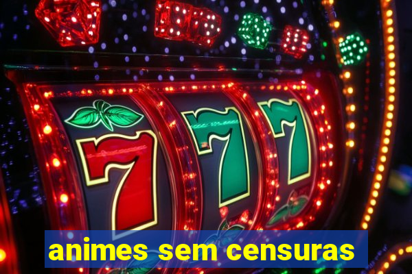 animes sem censuras